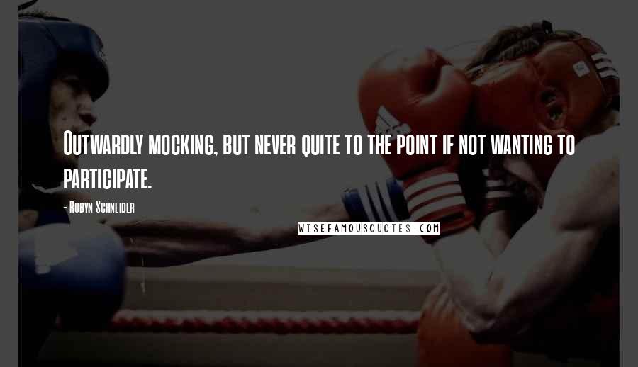 Robyn Schneider quotes: Outwardly mocking, but never quite to the point if not wanting to participate.