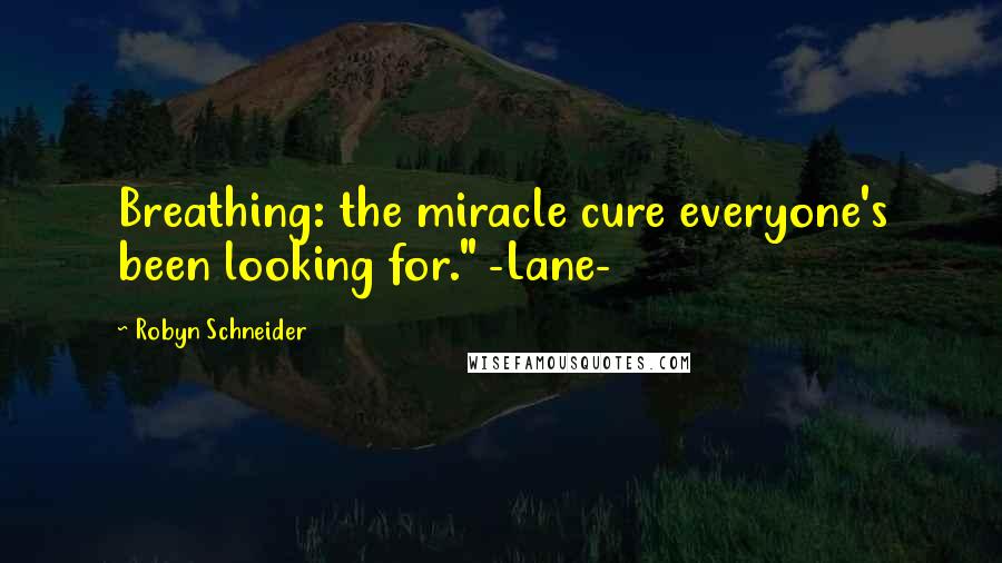 Robyn Schneider quotes: Breathing: the miracle cure everyone's been looking for." -Lane-