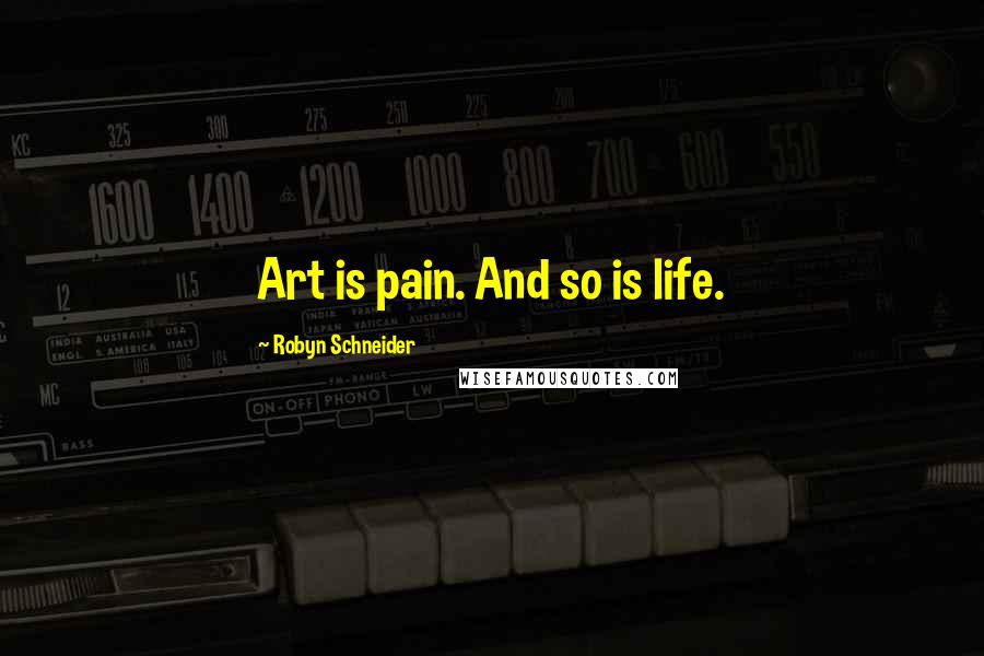 Robyn Schneider quotes: Art is pain. And so is life. Robyn Schneider quotes: Art is pain. And so is life.