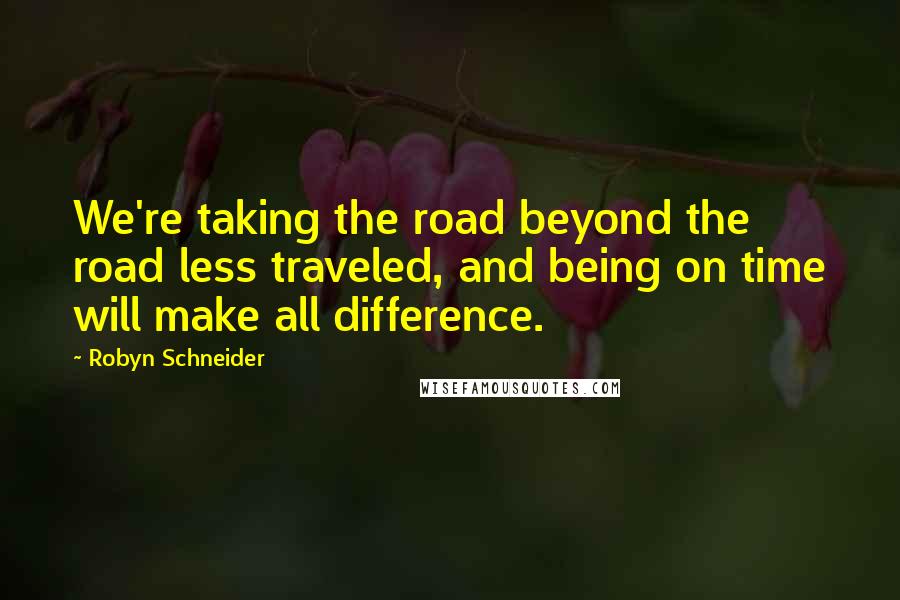 Robyn Schneider quotes: We're taking the road beyond the road less traveled, and being on time will make all difference. Robyn Schneider quotes: We're taking the road beyond the road less traveled, and being on time will make all difference.