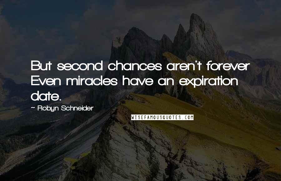 Robyn Schneider quotes: But second chances aren't forever Even miracles have an expiration date.