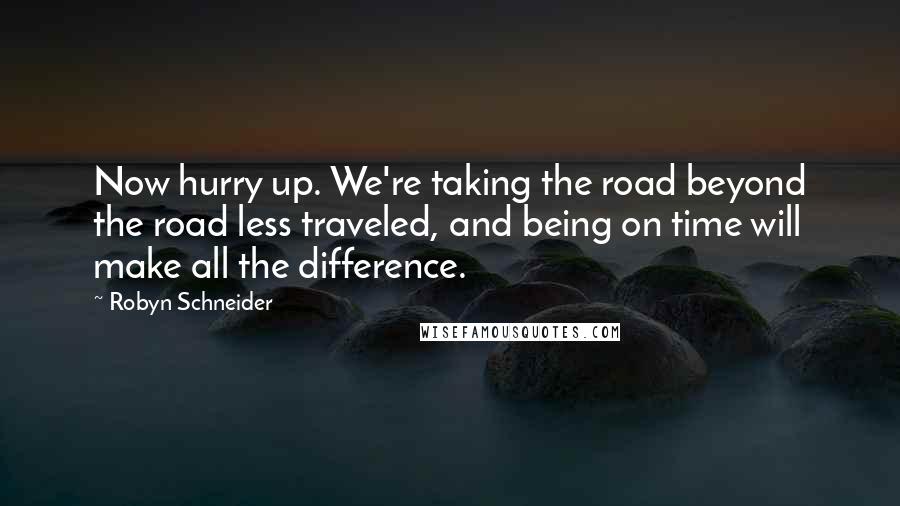 Robyn Schneider quotes: Now hurry up. We're taking the road beyond the road less traveled, and being on time will make all the difference. Robyn Schneider quotes: Now hurry up. We're taking the road beyond the road less traveled, and being on time will make all the difference.