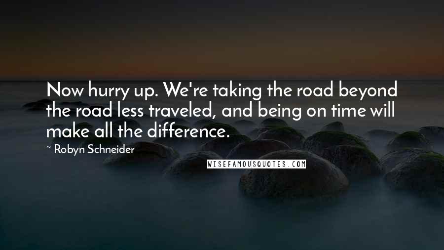 Robyn Schneider quotes: Now hurry up. We're taking the road beyond the road less traveled, and being on time will make all the difference.