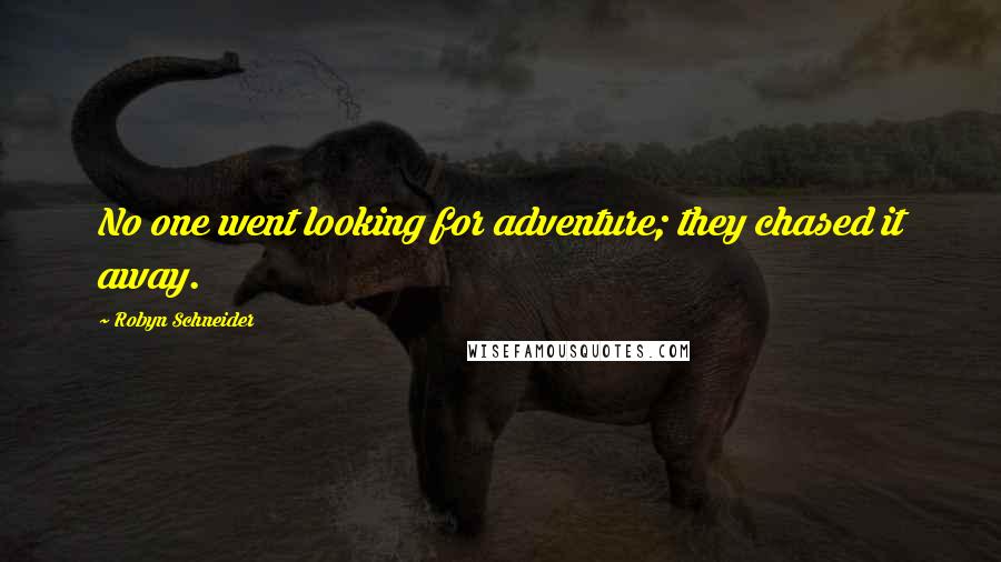 Robyn Schneider quotes: No one went looking for adventure; they chased it away.