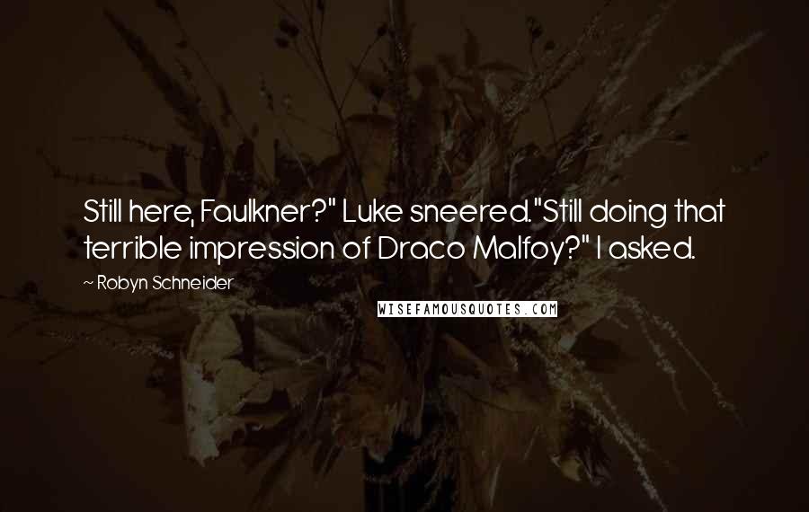 Robyn Schneider quotes: Still here, Faulkner?" Luke sneered."Still doing that terrible impression of Draco Malfoy?" I asked.