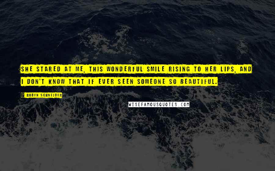 Robyn Schneider quotes: She stared at me, this wonderful smile rising to her lips, and I don't know that if ever seen someone so beautiful. Robyn Schneider quotes: She stared at me, this wonderful smile rising to her lips, and I don't know that if ever seen someone so beautiful.