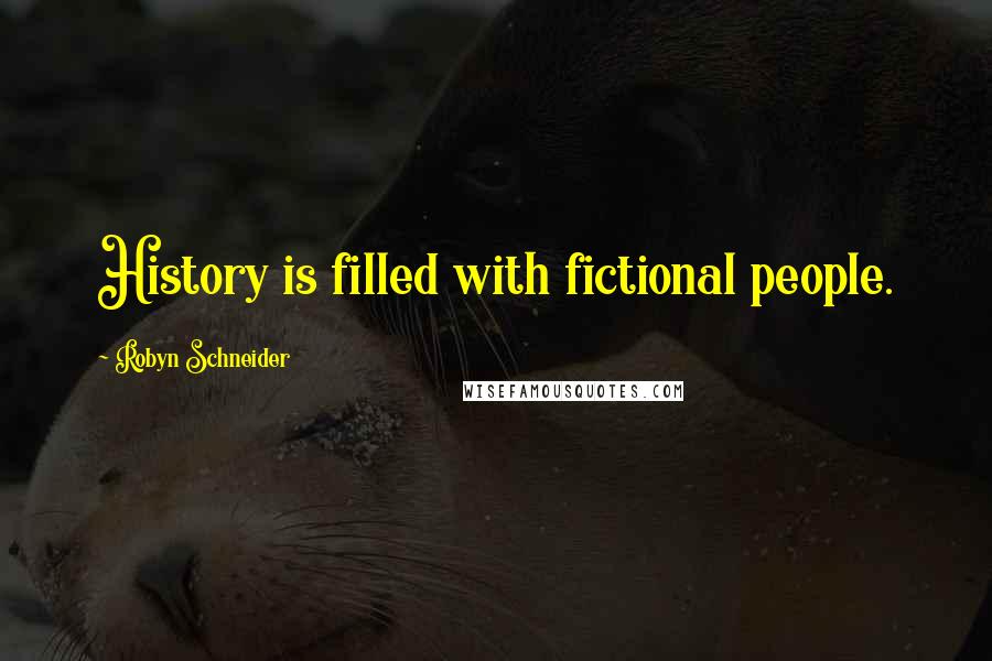 Robyn Schneider quotes: History is filled with fictional people.