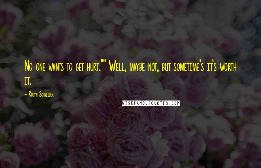 Robyn Schneider quotes: No one wants to get hurt."" Well, maybe not, but sometime's it's worth it. Robyn Schneider quotes: No one wants to get hurt."" Well, maybe not, but sometime's it's worth it.