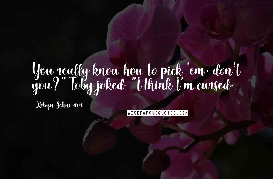 Robyn Schneider quotes: You really know how to pick 'em, don't you?" Toby joked. "I think I'm cursed. Robyn Schneider quotes: You really know how to pick 'em, don't you?" Toby joked. "I think I'm cursed.