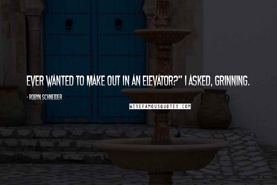Robyn Schneider quotes: Ever wanted to make out in an elevator?" I asked, grinning. Robyn Schneider quotes: Ever wanted to make out in an elevator?" I asked, grinning.