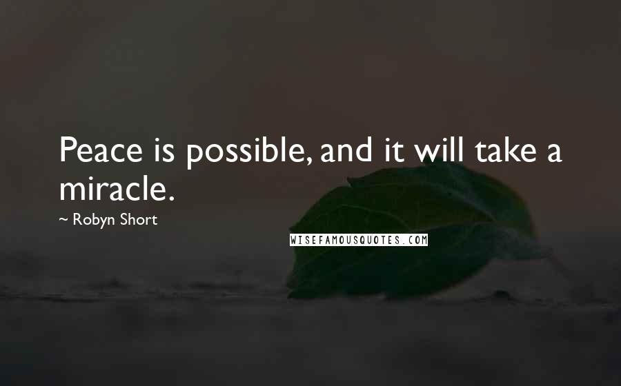 Robyn Short quotes: Peace is possible, and it will take a miracle.