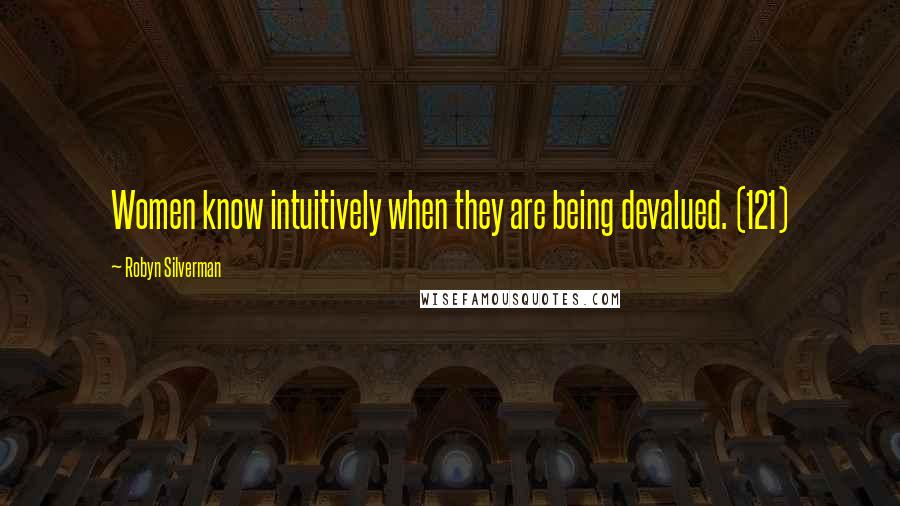 Robyn Silverman quotes: Women know intuitively when they are being devalued. (121)