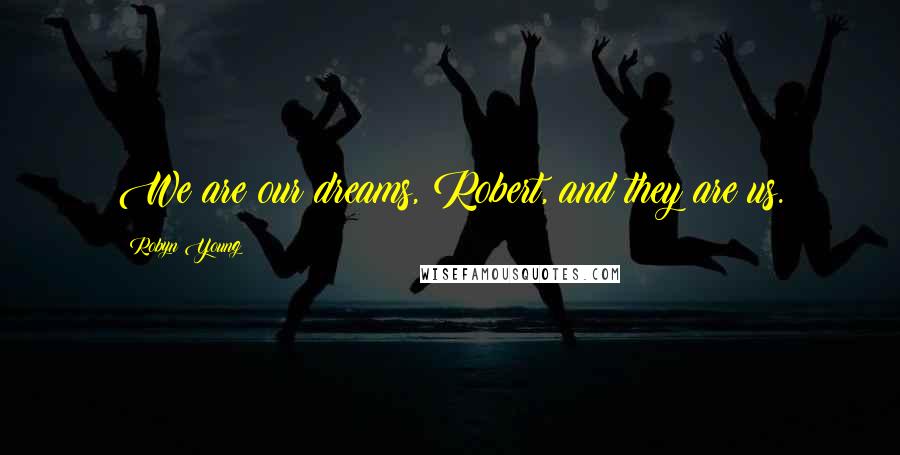 Robyn Young quotes: We are our dreams, Robert, and they are us.