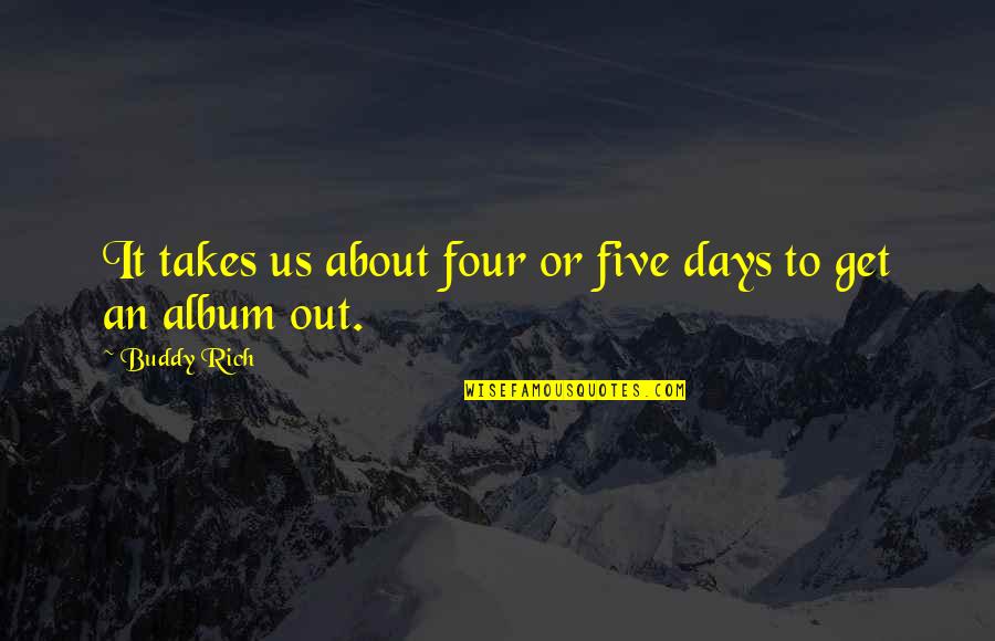 Robynfee Quotes By Buddy Rich: It takes us about four or five days