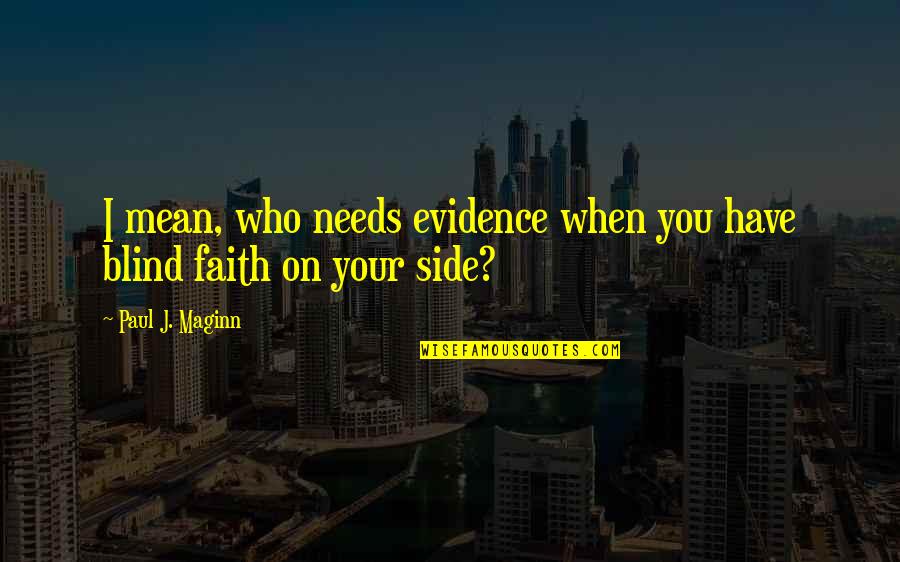 Robynfee Quotes By Paul J. Maginn: I mean, who needs evidence when you have Robynfee Quotes By Paul J. Maginn: I mean, who needs evidence when you have