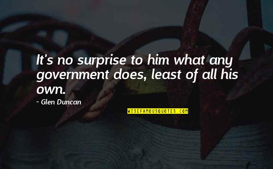 Robynn Cox Quotes By Glen Duncan: It's no surprise to him what any government