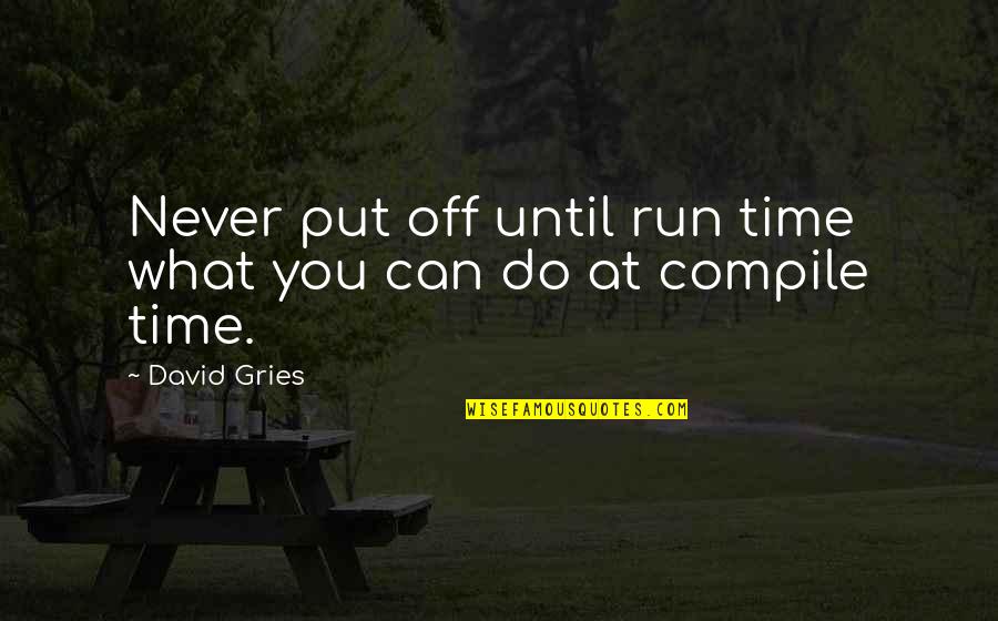 Robynne Prince Quotes By David Gries: Never put off until run time what you