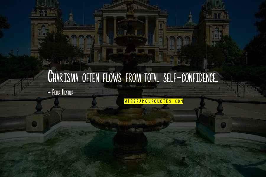 Robynne Prince Quotes By Peter Heather: Charisma often flows from total self-confidence. Robynne Prince Quotes By Peter Heather: Charisma often flows from total self-confidence.