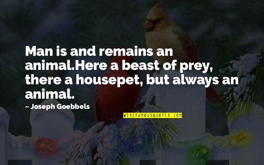 Robynne Thaxton Quotes By Joseph Goebbels: Man is and remains an animal.Here a beast