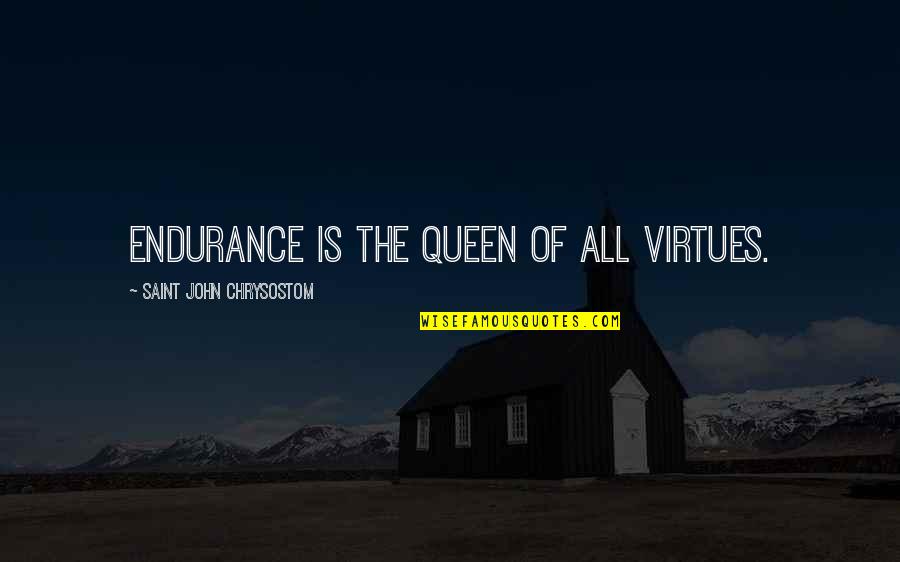 Robynne Thaxton Quotes By Saint John Chrysostom: Endurance is the queen of all virtues. Robynne Thaxton Quotes By Saint John Chrysostom: Endurance is the queen of all virtues.