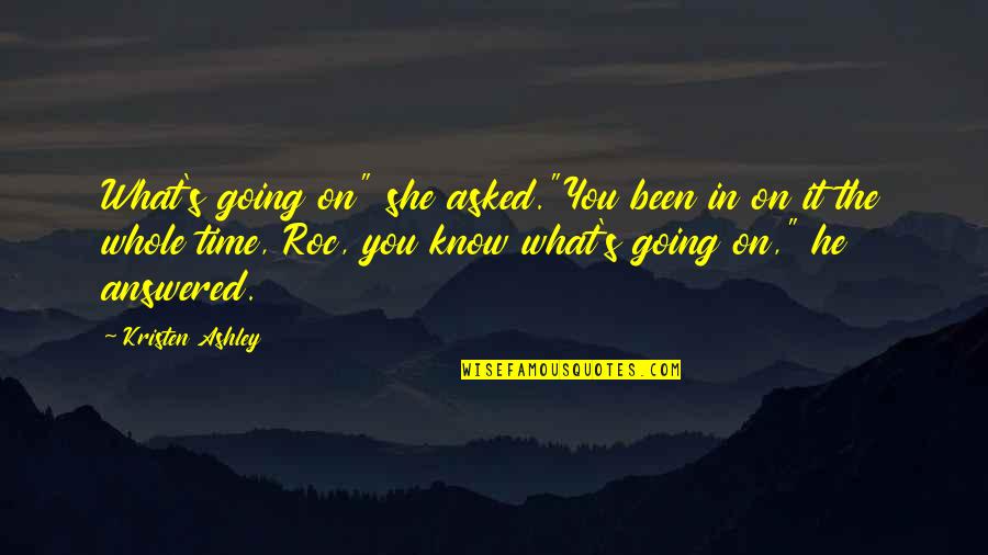 Roc Quotes By Kristen Ashley: What's going on" she asked."You been in on