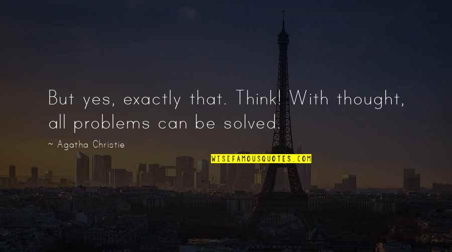 Rocamora Acquisitions Quotes By Agatha Christie: But yes, exactly that. Think! With thought, all Rocamora Acquisitions Quotes By Agatha Christie: But yes, exactly that. Think! With thought, all