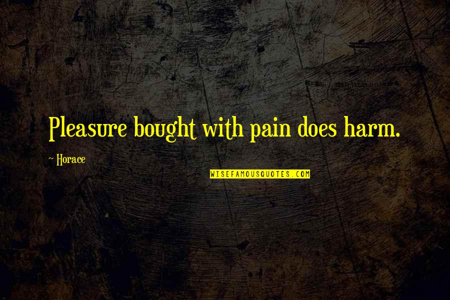 Rocamora Mcpherson Quotes By Horace: Pleasure bought with pain does harm.