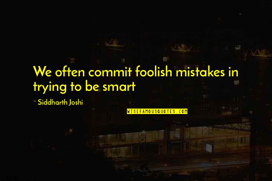 Rocancourt Christophe Quotes By Siddharth Joshi: We often commit foolish mistakes in trying to Rocancourt Christophe Quotes By Siddharth Joshi: We often commit foolish mistakes in trying to