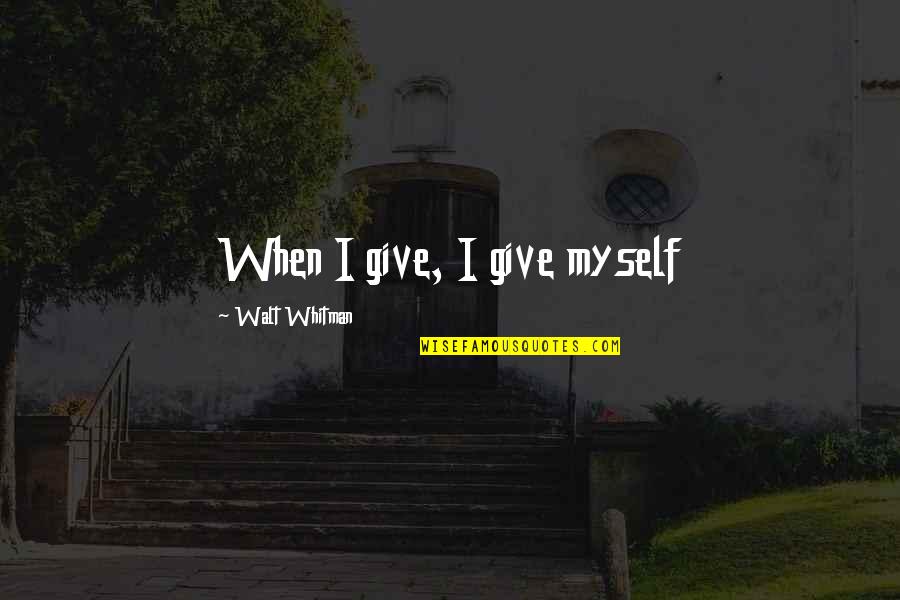 Rocata Quotes By Walt Whitman: When I give, I give myself