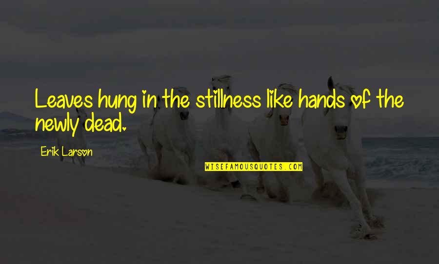 Rocatel Quotes By Erik Larson: Leaves hung in the stillness like hands of