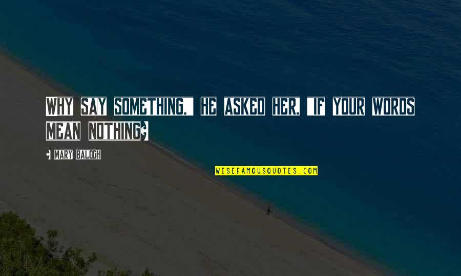 Rocatel Quotes By Mary Balogh: Why say something," he asked her, "if your