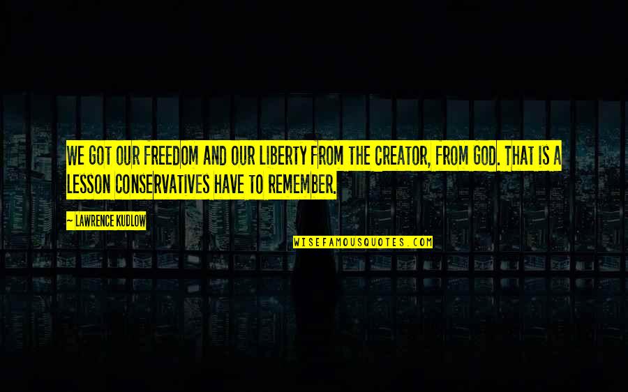Roccatti Quotes By Lawrence Kudlow: We got our freedom and our liberty from