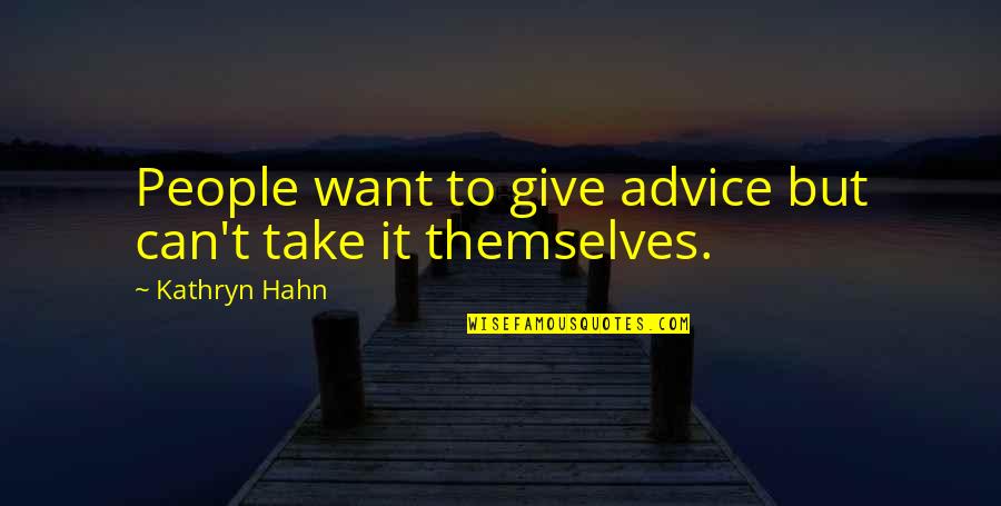 Rocchi Construction Quotes By Kathryn Hahn: People want to give advice but can't take Rocchi Construction Quotes By Kathryn Hahn: People want to give advice but can't take