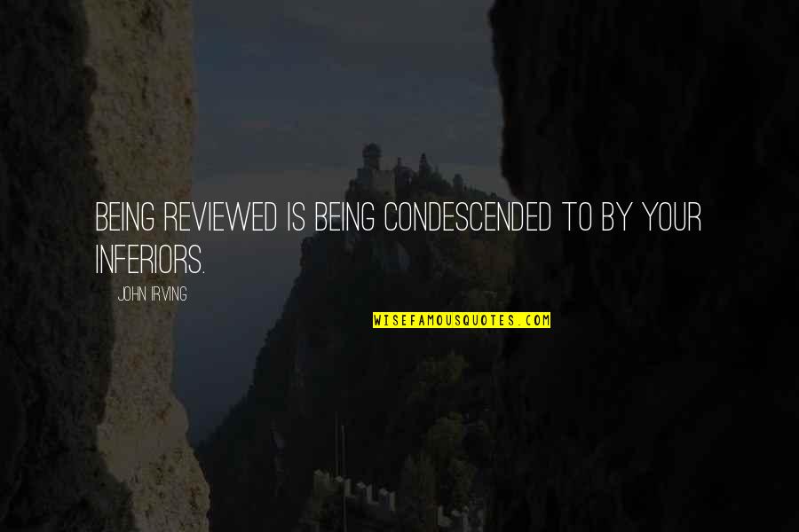 Rocchio Kiley Quotes By John Irving: Being reviewed is being condescended to by your