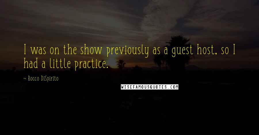 Rocco DiSpirito quotes: I was on the show previously as a guest host, so I had a little practice.