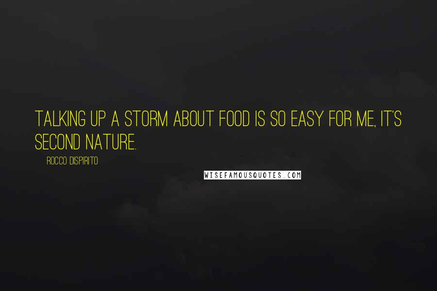 Rocco DiSpirito quotes: Talking up a storm about food is so easy for me, it's second nature. Rocco DiSpirito quotes: Talking up a storm about food is so easy for me, it's second nature.
