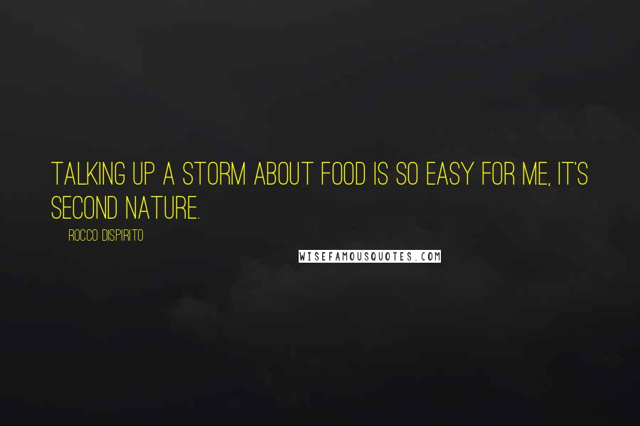 Rocco DiSpirito quotes: Talking up a storm about food is so easy for me, it's second nature.