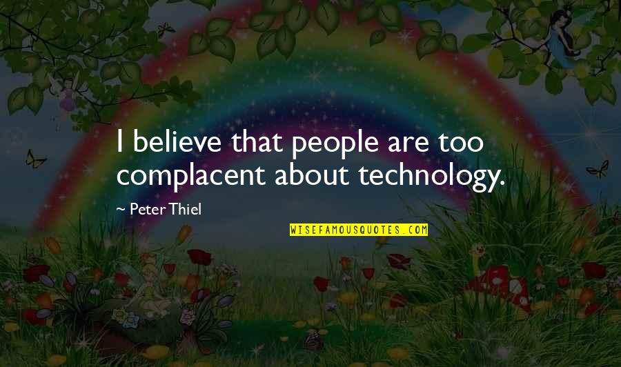 Rocco Forte Charles Quotes By Peter Thiel: I believe that people are too complacent about