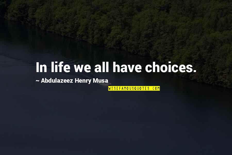 Roccos Annapolis Quotes By Abdulazeez Henry Musa: In life we all have choices.
