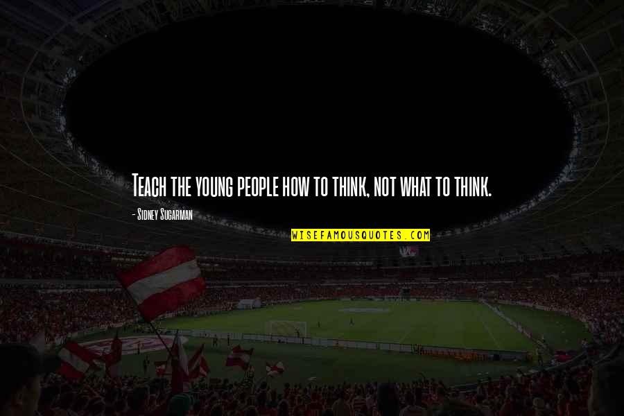 Roccos Bar Quotes By Sidney Sugarman: Teach the young people how to think, not