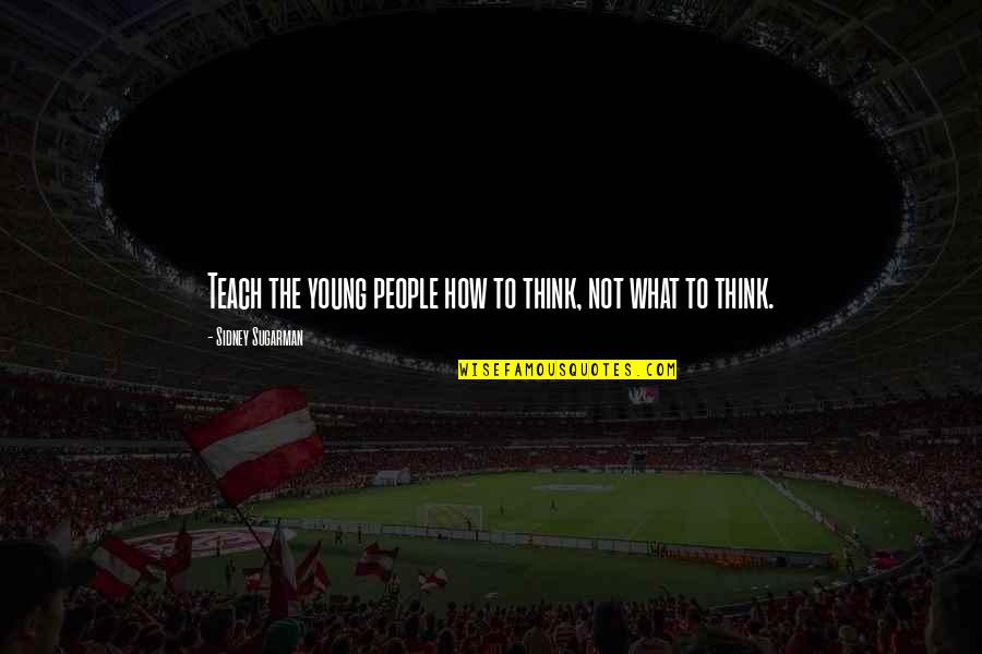 Roccos Bar Quotes By Sidney Sugarman: Teach the young people how to think, not Roccos Bar Quotes By Sidney Sugarman: Teach the young people how to think, not