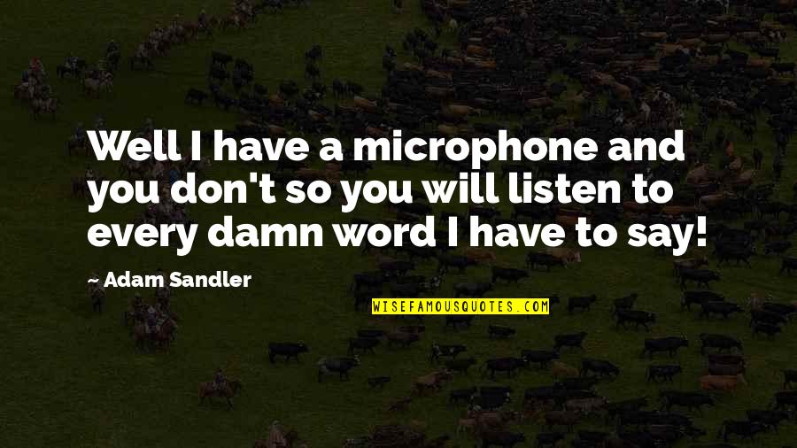 Roccos Tacos Quotes By Adam Sandler: Well I have a microphone and you don't Roccos Tacos Quotes By Adam Sandler: Well I have a microphone and you don't