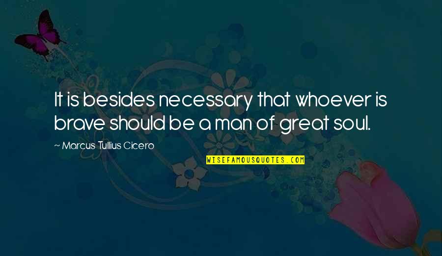 Roccos Tacos Quotes By Marcus Tullius Cicero: It is besides necessary that whoever is brave Roccos Tacos Quotes By Marcus Tullius Cicero: It is besides necessary that whoever is brave
