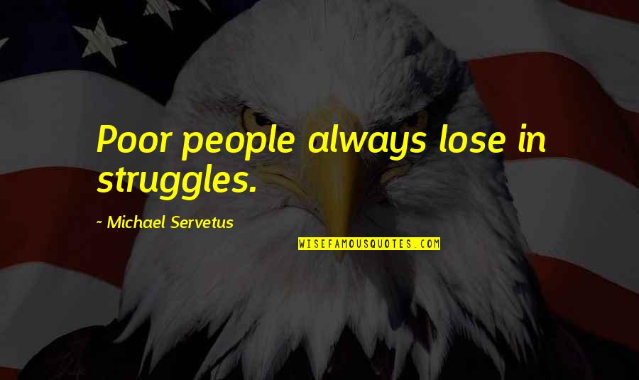 Rocero Candy Quotes By Michael Servetus: Poor people always lose in struggles. Rocero Candy Quotes By Michael Servetus: Poor people always lose in struggles.