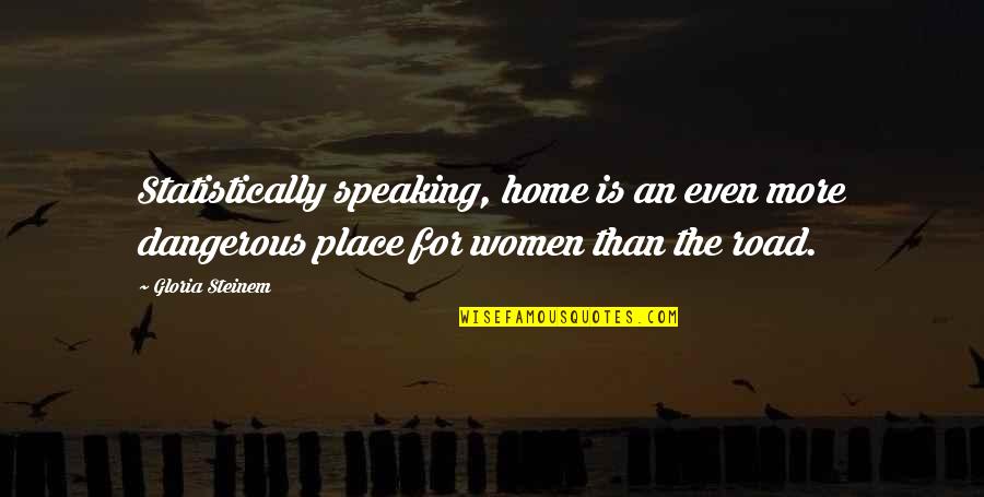 Rocero Model Quotes By Gloria Steinem: Statistically speaking, home is an even more dangerous