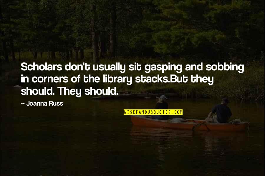 Rocero Model Quotes By Joanna Russ: Scholars don't usually sit gasping and sobbing in