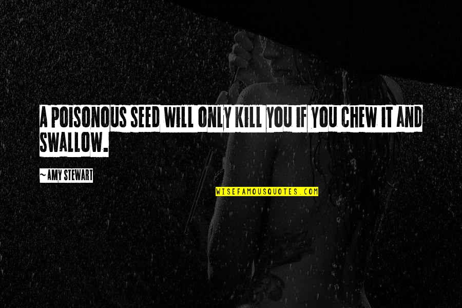 Roces Majestic 12 Quotes By Amy Stewart: A poisonous seed will only kill you if