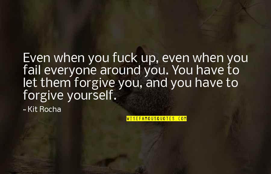 Rocha Quotes By Kit Rocha: Even when you fuck up, even when you