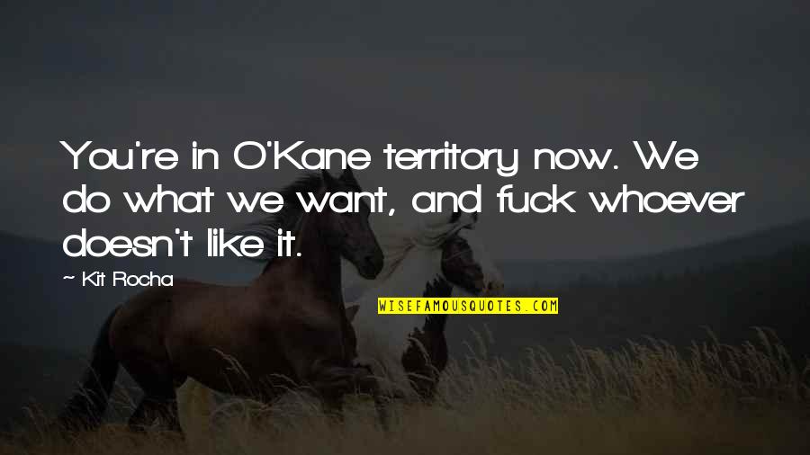 Rocha Quotes By Kit Rocha: You're in O'Kane territory now. We do what