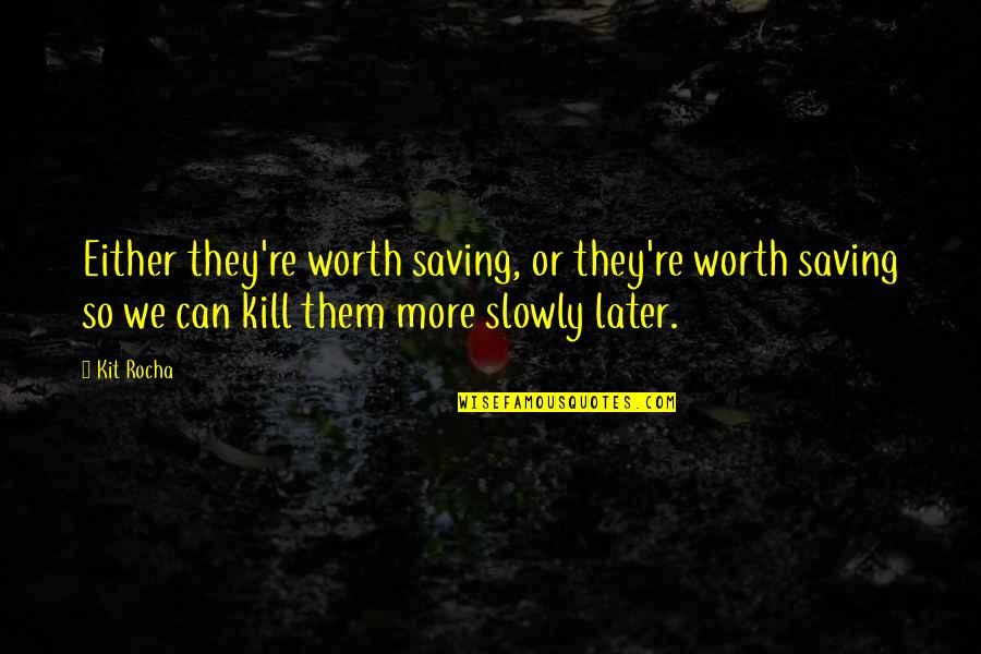 Rocha Quotes By Kit Rocha: Either they're worth saving, or they're worth saving